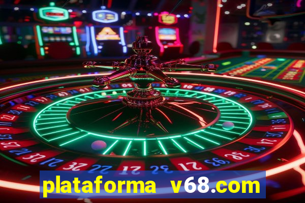 plataforma v68.com é confiável